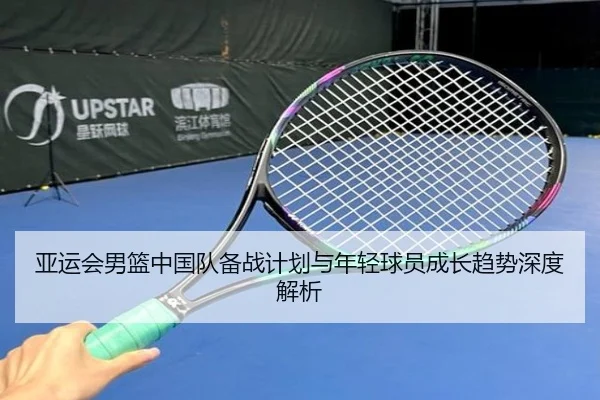 亚运会男篮中国队备战计划与年轻球员成长趋势深度解析